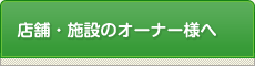 店舗・施設のオーナー様へ